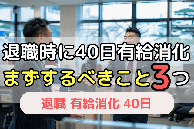 退職時に40日有給消化まずするべきこと3つ
