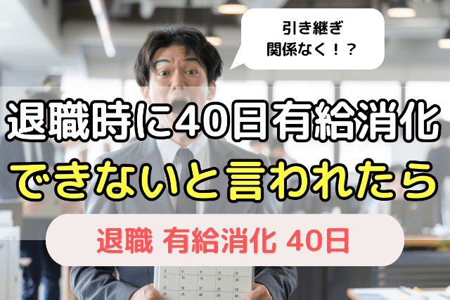 退職時に40日有給消化できないと言われたら