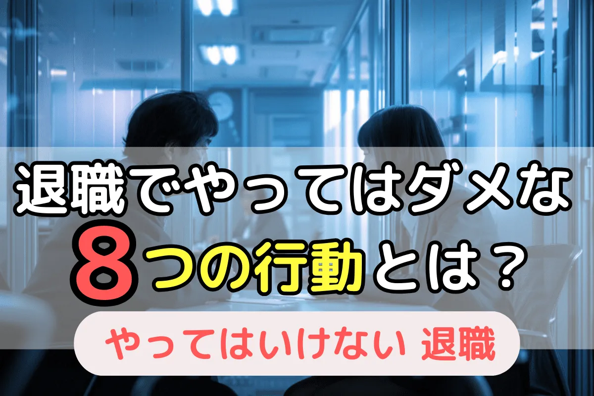 退職でやってはダメな8つの行動とは