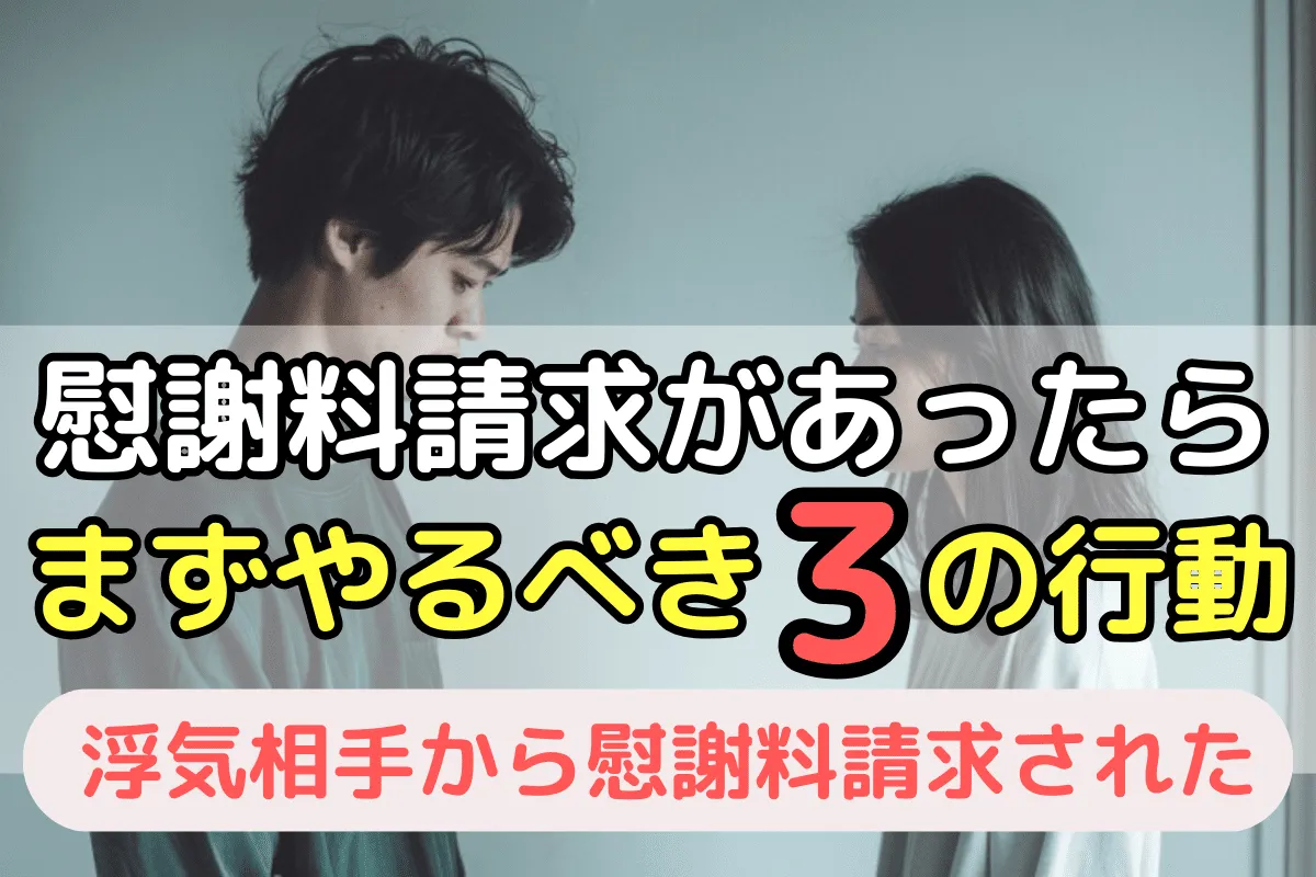 浮気相手から慰謝料請求されたらまずやるべき3つの行動